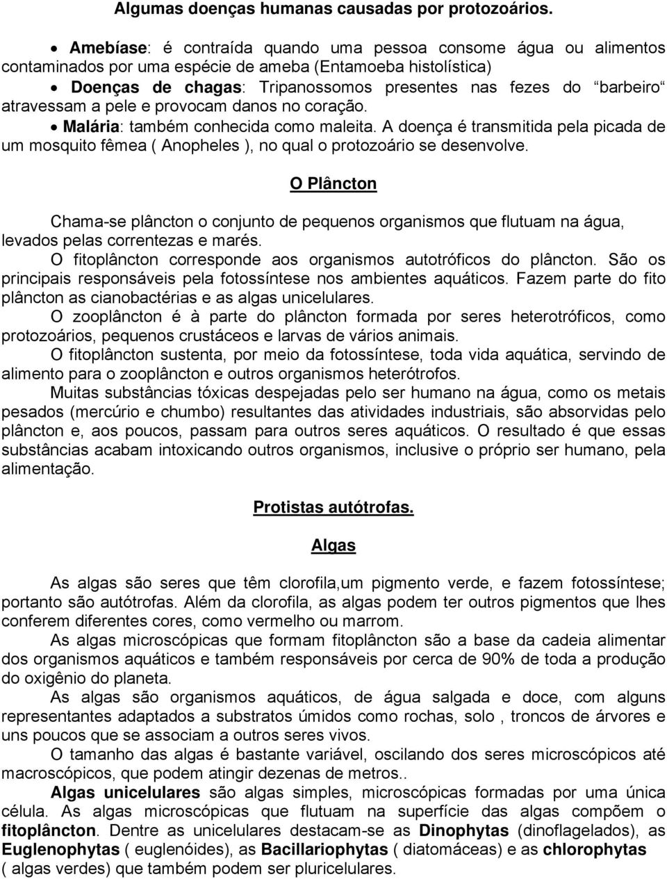 atravessam a pele e provocam danos no coração. Malária: também conhecida como maleita. A doença é transmitida pela picada de um mosquito fêmea ( Anopheles ), no qual o protozoário se desenvolve.