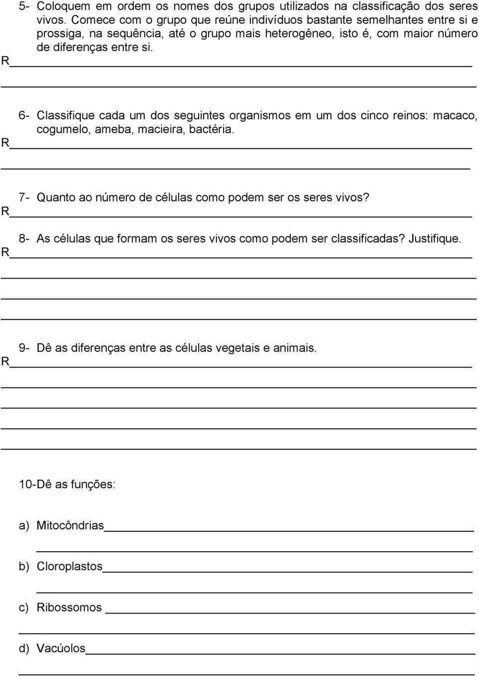 diferenças entre si. 6- Classifique cada um dos seguintes organismos em um dos cinco reinos: macaco, cogumelo, ameba, macieira, bactéria.