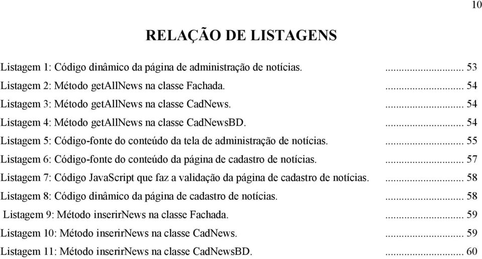 ... 54 Listagem 5: Código-fonte do conteúdo da tela de administração de notícias.... 55 Listagem 6: Código-fonte do conteúdo da página de cadastro de notícias.