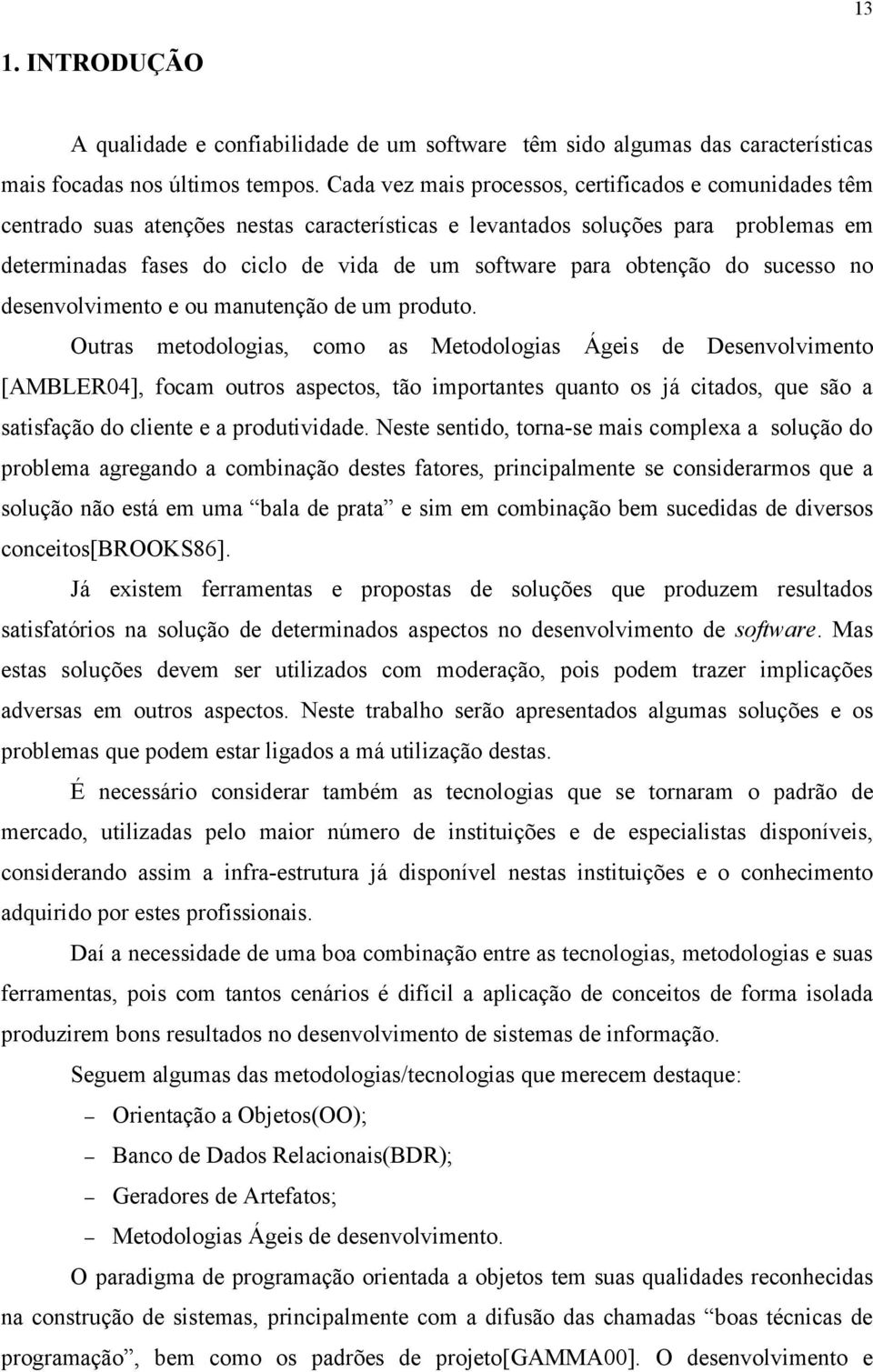 obtenção do sucesso no desenvolvimento e ou manutenção de um produto.