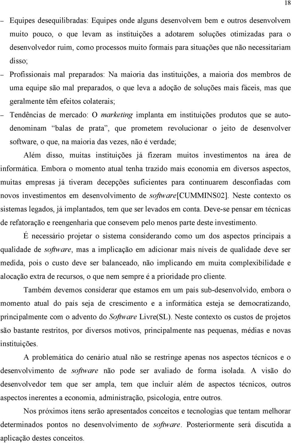 soluções mais fáceis, mas que geralmente têm efeitos colaterais; Tendências de mercado: O marketing implanta em instituições produtos que se autodenominam balas de prata, que prometem revolucionar o