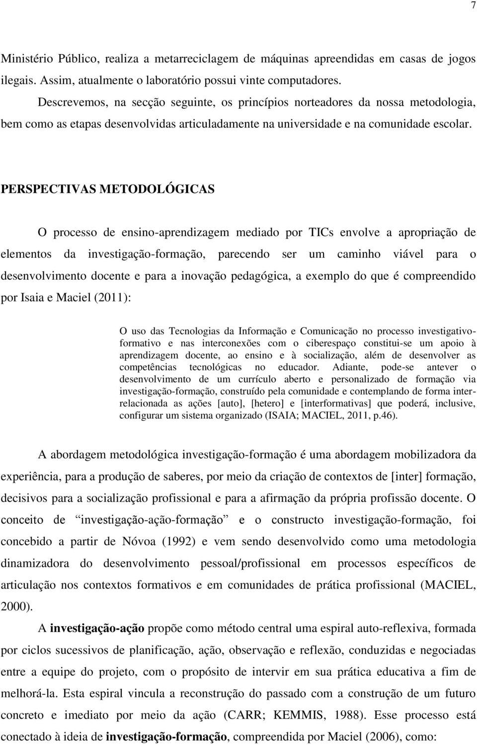 PERSPECTIVAS METODOLÓGICAS O processo de ensino-aprendizagem mediado por TICs envolve a apropriação de elementos da investigação-formação, parecendo ser um caminho viável para o desenvolvimento