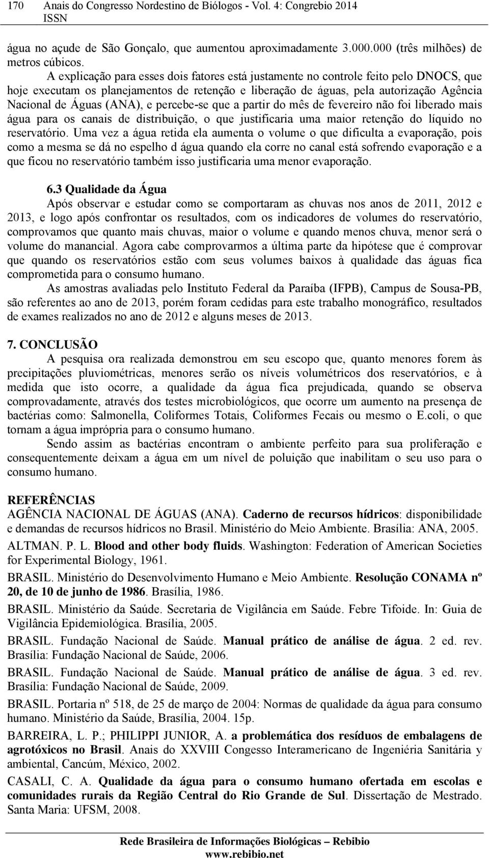 (ANA), e percebe-se que a partir do mês de fevereiro não foi liberado mais água para os canais de distribuição, o que justificaria uma maior retenção do líquido no reservatório.