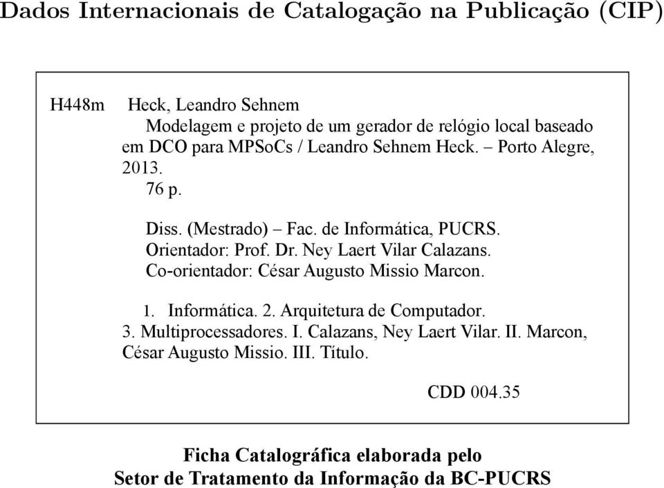 Ney Laert Vilar Calazans. Co-orientador: César Augusto Missio Marcon. 1. Informática. 2. Arquitetura de Computador. 3. Multiprocessadores. I. Calazans, Ney Laert Vilar.