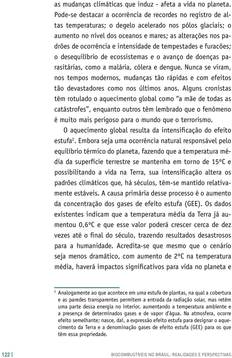 intensidade de tempestades e furacões; o desequilíbrio de ecossistemas e o avanço de doenças parasitárias, como a malária, cólera e dengue.