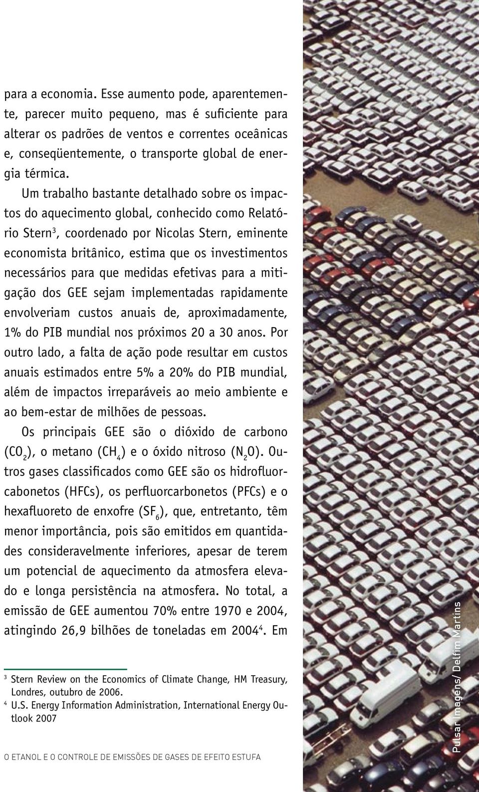 Um trabalho bastante detalhado sobre os impactos do aquecimento global, conhecido como Relatório Stern 3, coordenado por Nicolas Stern, eminente economista britânico, estima que os investimentos