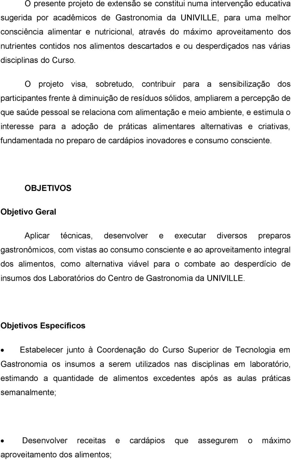 O projeto visa, sobretudo, contribuir para a sensibilização dos participantes frente à diminuição de resíduos sólidos, ampliarem a percepção de que saúde pessoal se relaciona com alimentação e meio