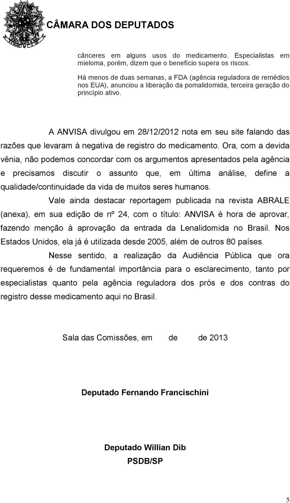 A ANVISA divulgou em 28/12/2012 nota em seu site falando das razões que levaram à negativa de registro do medicamento.