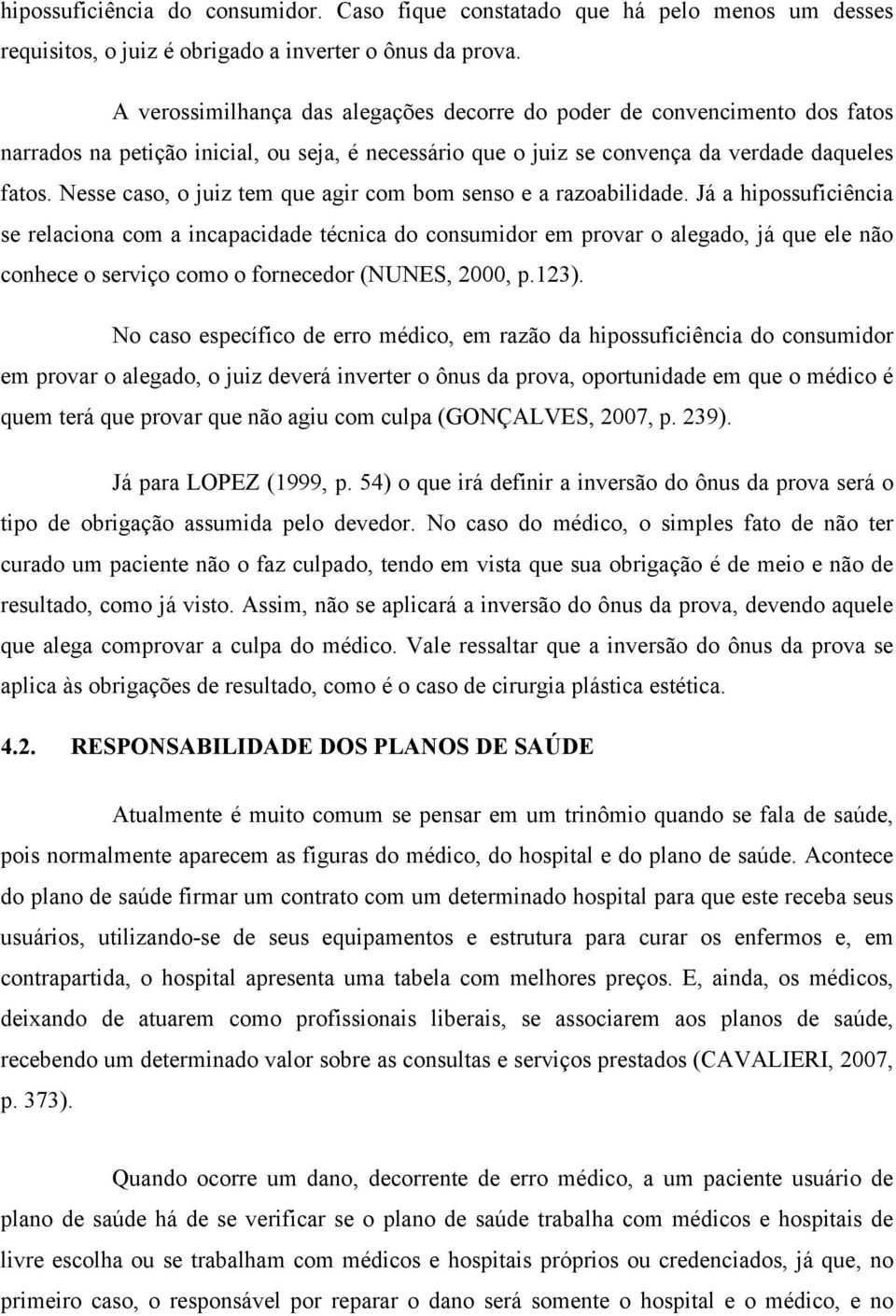 Nesse caso, o juiz tem que agir com bom senso e a razoabilidade.