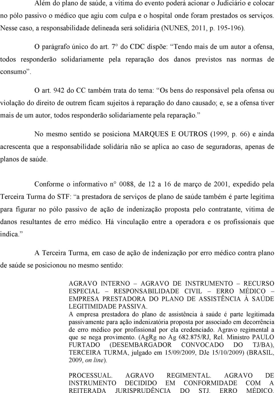 7 do CDC dispõe: Tendo mais de um autor a ofensa, todos responderão solidariamente pela reparação dos danos previstos nas normas de consumo. O art.