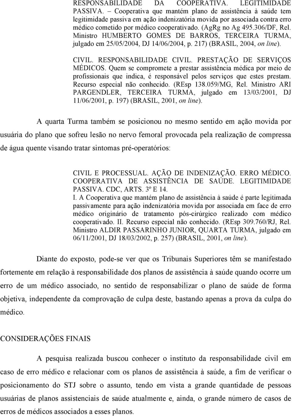 306/DF, Rel. Ministro HUMBERTO GOMES DE BARROS, TERCEIRA TURMA, julgado em 25/05/2004, DJ 14/06/2004, p. 217) (BRASIL, 2004, on line). CIVIL. RESPONSABILIDADE CIVIL. PRESTAÇÃO DE SERVIÇOS MÉDICOS.