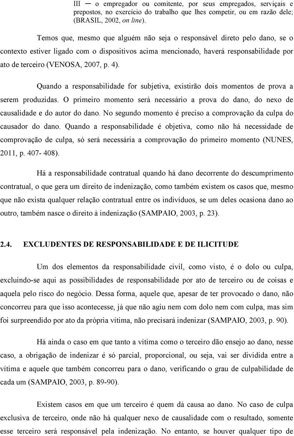 Quando a responsabilidade for subjetiva, existirão dois momentos de prova a serem produzidas. O primeiro momento será necessário a prova do dano, do nexo de causalidade e do autor do dano.