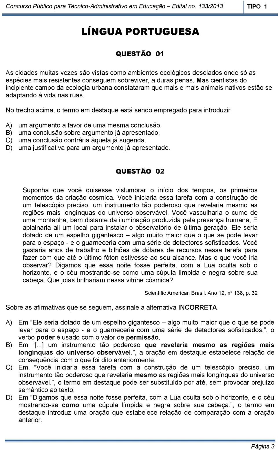 No trecho acima, o termo em destaque está sendo empregado para introduzir A) um argumento a favor de uma mesma conclusão. B) uma conclusão sobre argumento já apresentado.