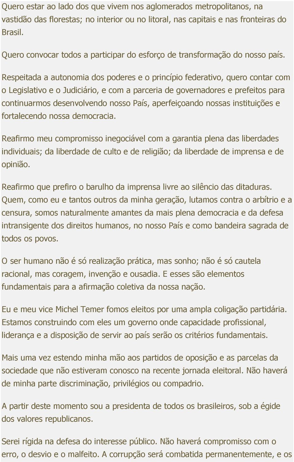 Respeitada a autonomia dos poderes e o princípio federativo, quero contar com o Legislativo e o Judiciário, e com a parceria de governadores e prefeitos para continuarmos desenvolvendo nosso País,