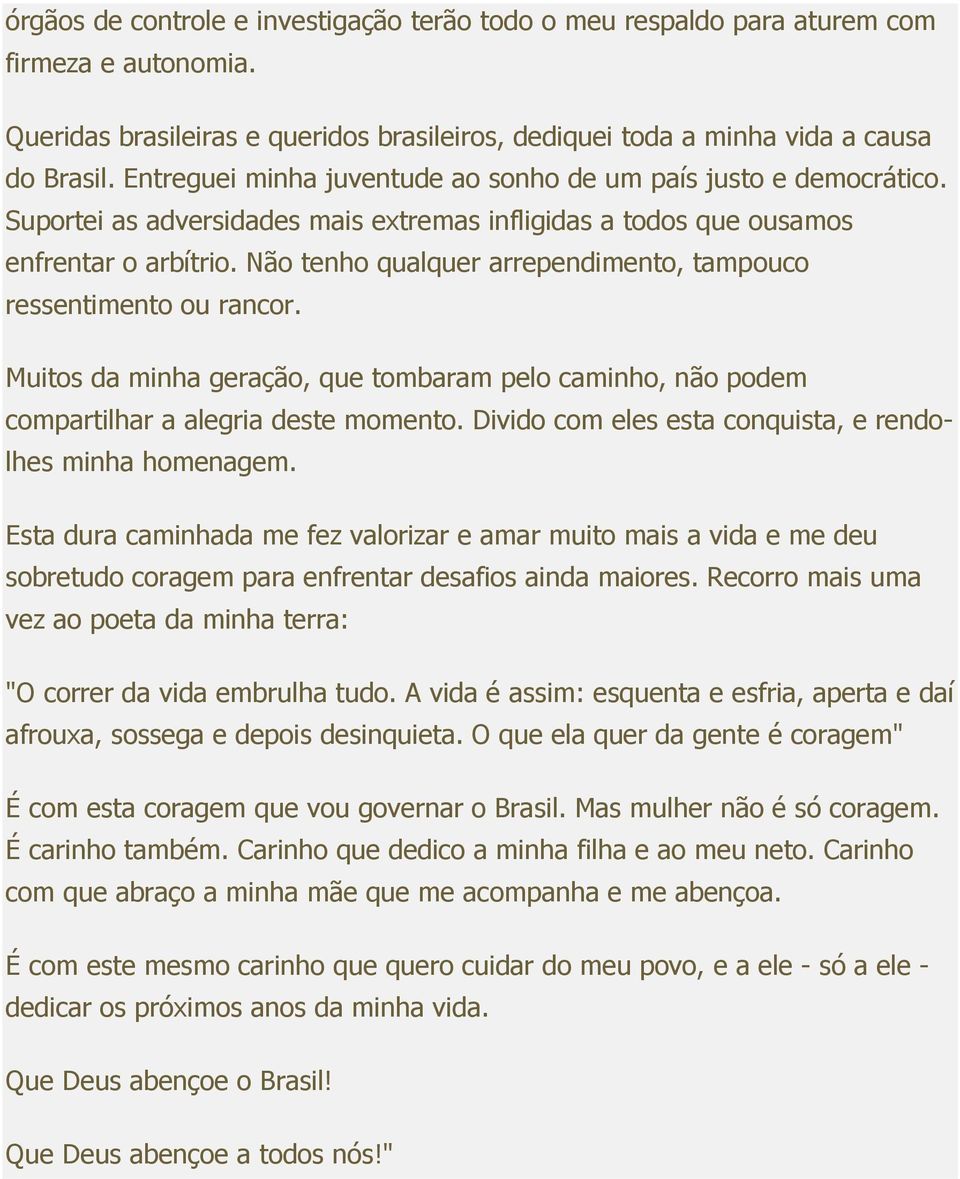 Não tenho qualquer arrependimento, tampouco ressentimento ou rancor. Muitos da minha geração, que tombaram pelo caminho, não podem compartilhar a alegria deste momento.