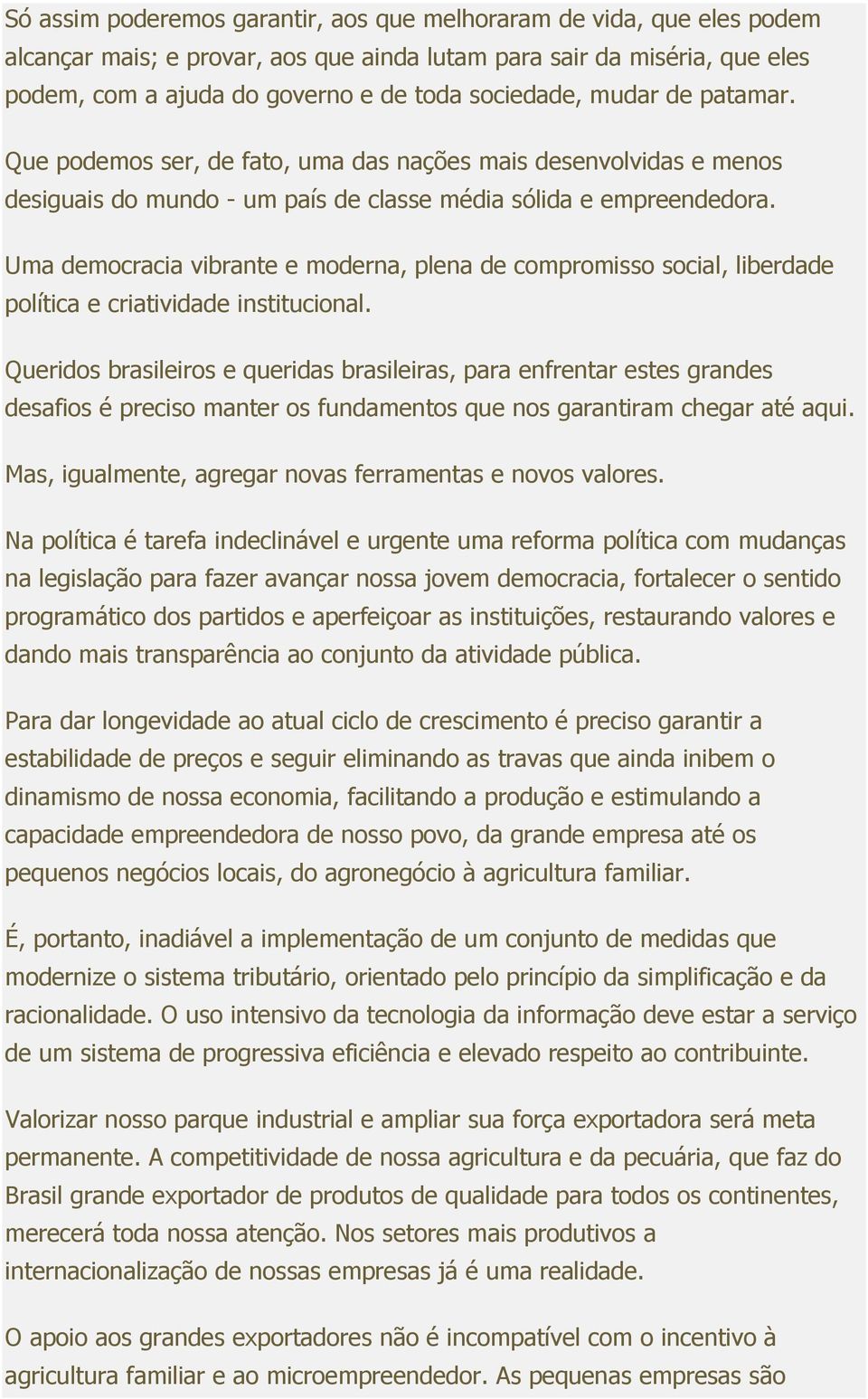 Uma democracia vibrante e moderna, plena de compromisso social, liberdade política e criatividade institucional.