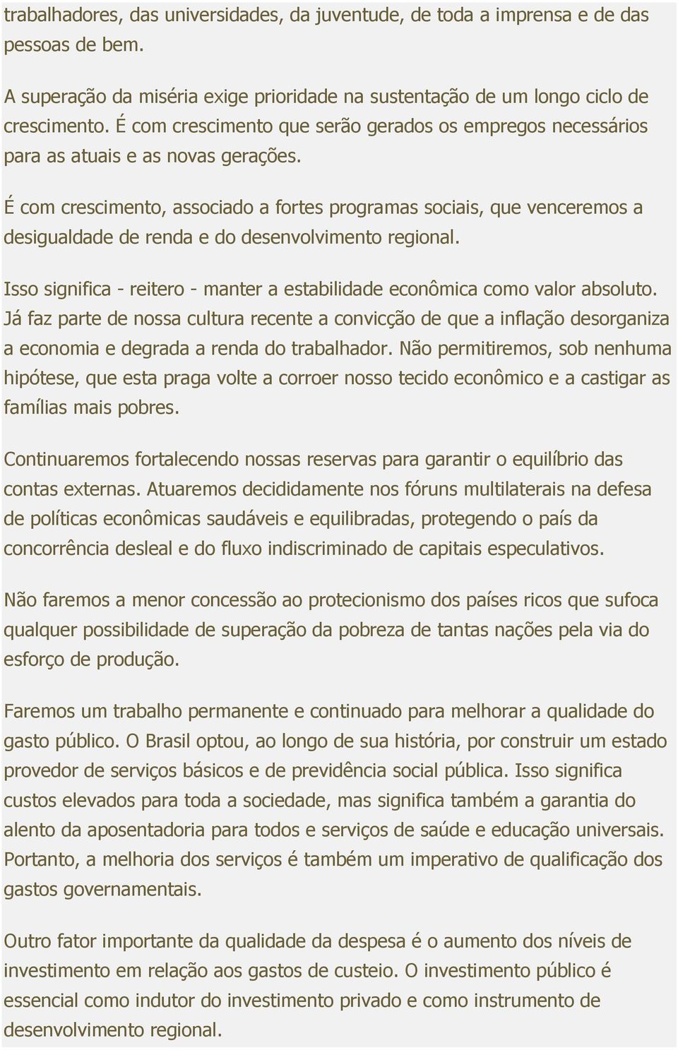 É com crescimento, associado a fortes programas sociais, que venceremos a desigualdade de renda e do desenvolvimento regional.