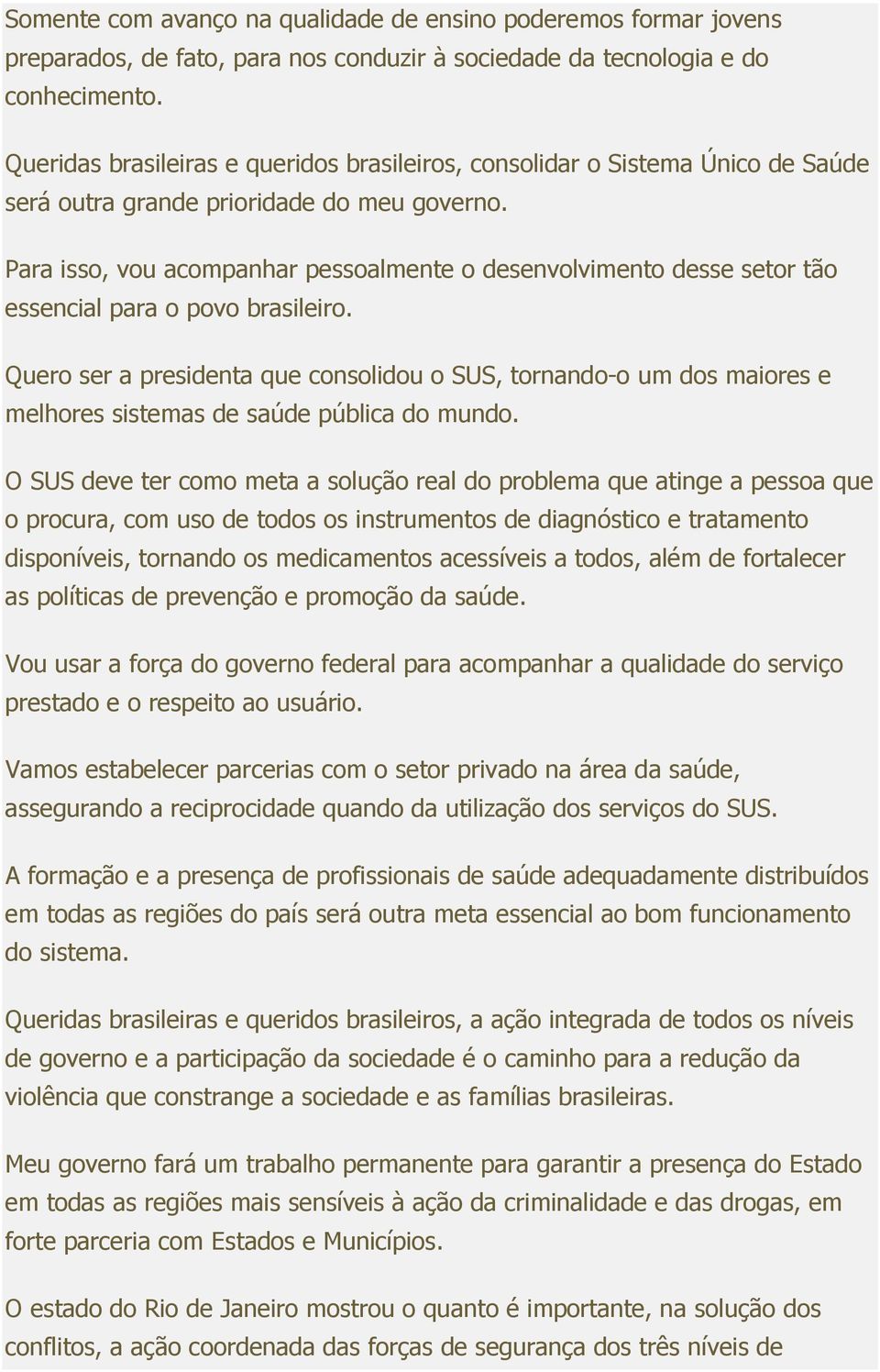 Para isso, vou acompanhar pessoalmente o desenvolvimento desse setor tão essencial para o povo brasileiro.