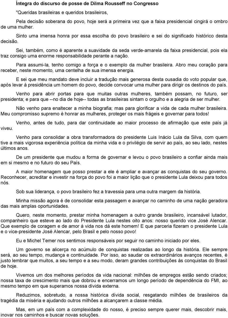 Sei, também, como é aparente a suavidade da seda verde-amarela da faixa presidencial, pois ela traz consigo uma enorme responsabilidade perante a nação.