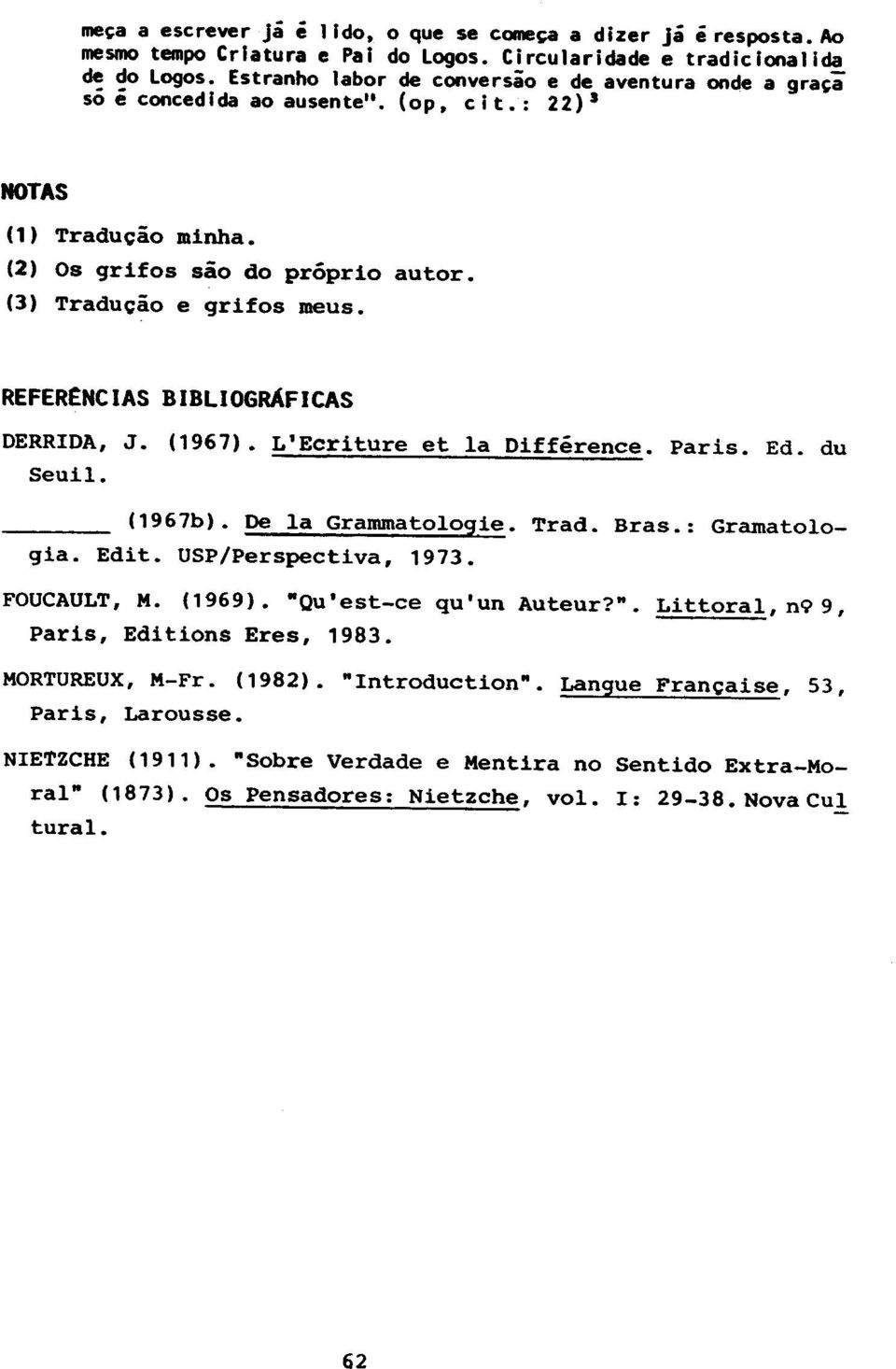 (1967). L'Ecriture et la Difference. Paris. Ed. du Seuil. (1967b). De la Grammatologie. Trad. Bras.: Gramatologia. Edit. USP/Perspectiva, 1973. FOUCAULT, M. (1969). "Q