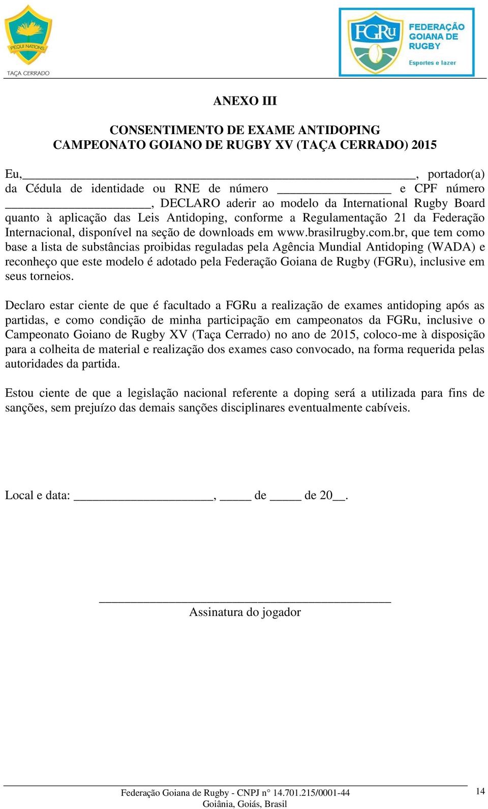 br, que tem como base a lista de substâncias proibidas reguladas pela Agência Mundial Antidoping (WADA) e reconheço que este modelo é adotado pela Federação Goiana de Rugby (FGRu), inclusive em seus