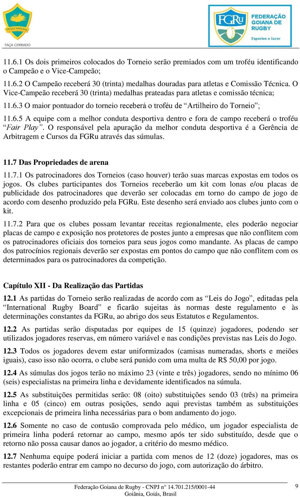 O responsável pela apuração da melhor conduta desportiva é a Gerência de Arbitragem e Cursos da FGRu através das súmulas. 11.7 