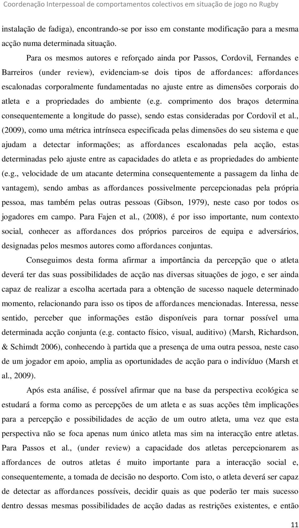 ajuste entre as dimensões corporais do atleta e a propriedades do ambiente (e.g. comprimento dos braços determina consequentemente a longitude do passe), sendo estas consideradas por Cordovil et al.