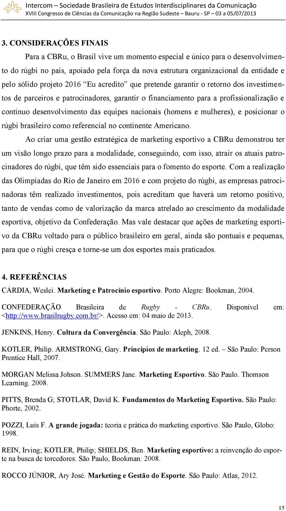 nacionais (homens e mulheres), e posicionar o rúgbi brasileiro como referencial no continente Americano.