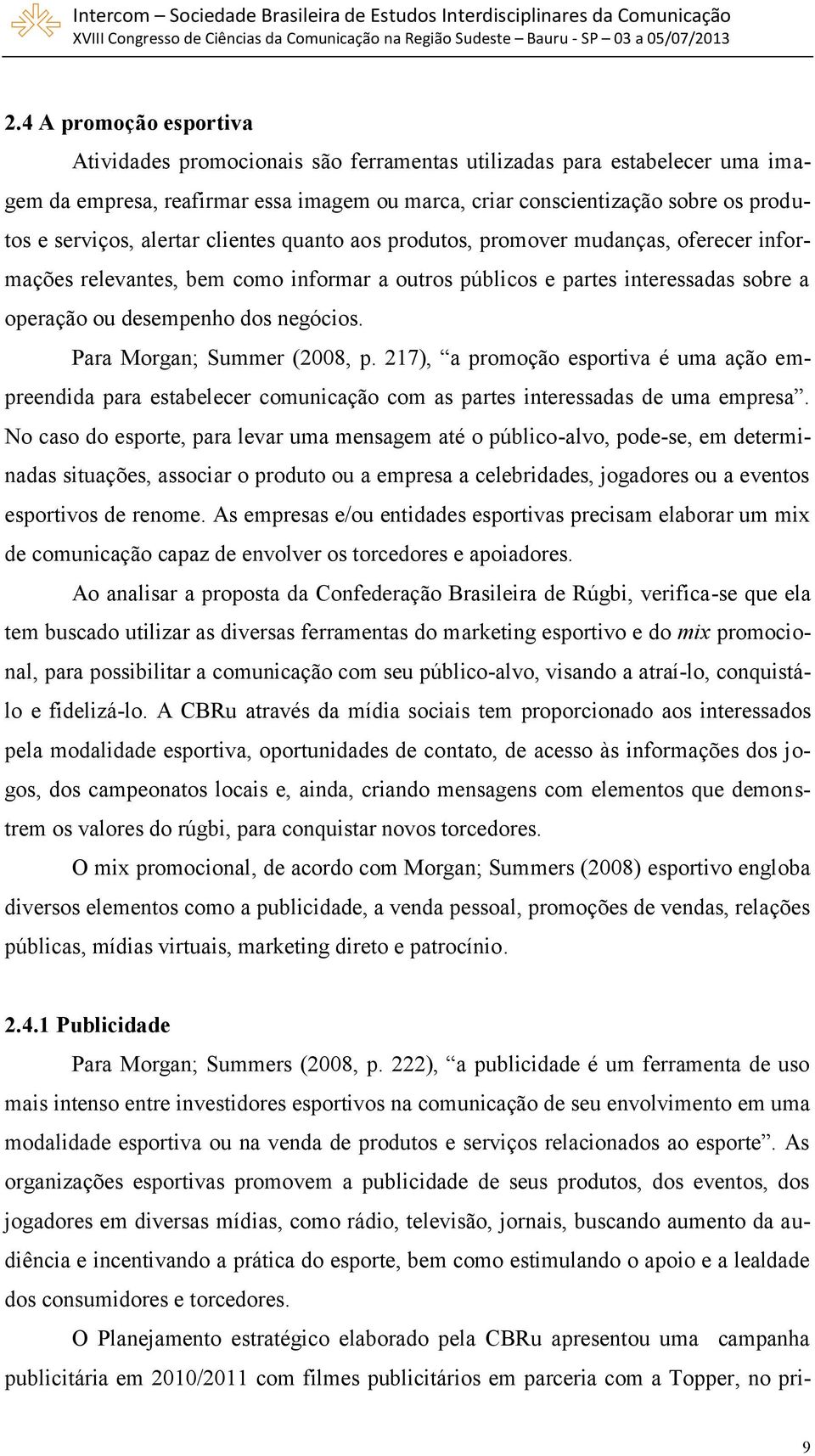 Para Morgan; Summer (2008, p. 217), a promoção esportiva é uma ação empreendida para estabelecer comunicação com as partes interessadas de uma empresa.