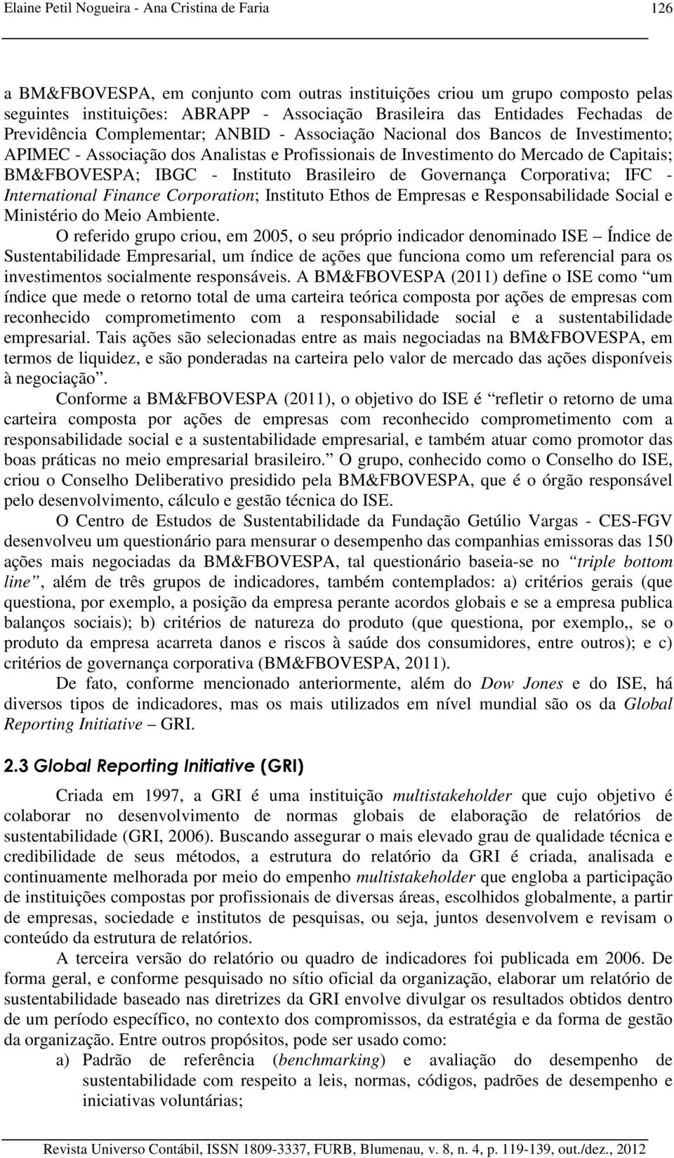 IBGC - Instituto Brasileiro de Governança Corporativa; IFC - International Finance Corporation; Instituto Ethos de Empresas e Responsabilidade Social e Ministério do Meio Ambiente.