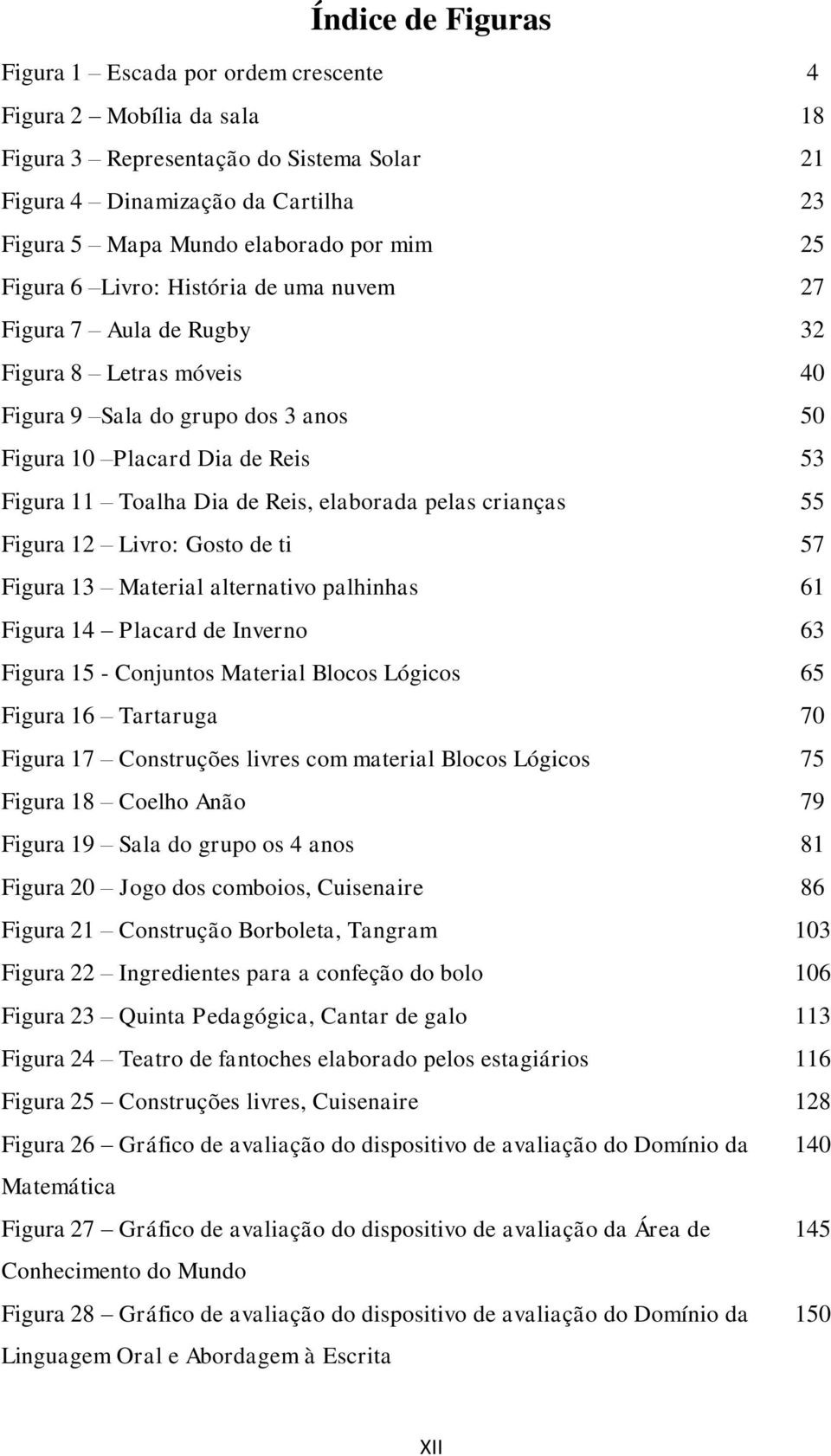 elaborada pelas crianças 55 Figura 12 Livro: Gosto de ti 57 Figura 13 Material alternativo palhinhas 61 Figura 14 Placard de Inverno 63 Figura 15 - Conjuntos Material Blocos Lógicos 65 Figura 16