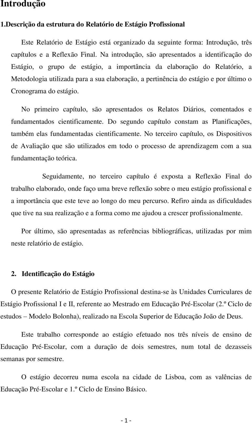 último o Cronograma do estágio. No primeiro capítulo, são apresentados os Relatos Diários, comentados e fundamentados cientificamente.