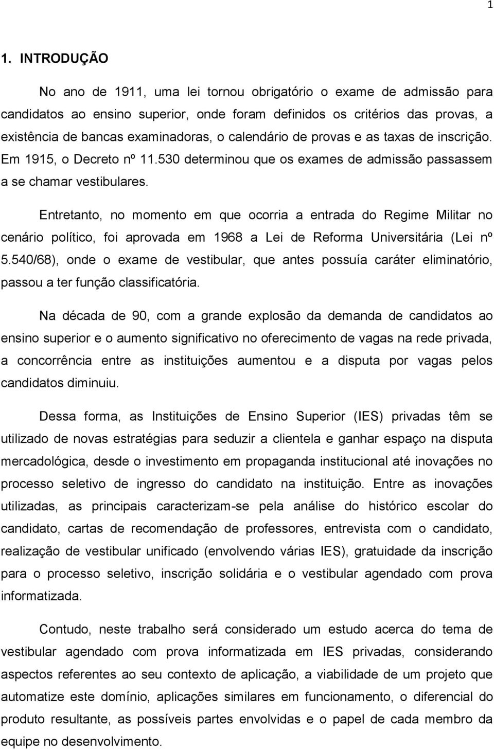 Entretanto, no momento em que ocorria a entrada do Regime Militar no cenário político, foi aprovada em 1968 a Lei de Reforma Universitária (Lei nº 5.