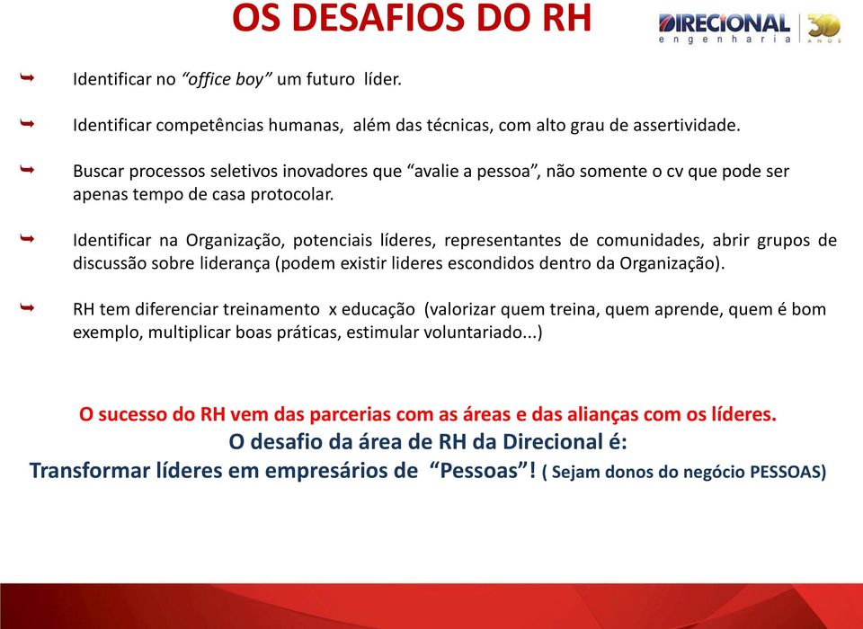 Identificar na Organização, potenciais líderes, representantes de comunidades, abrir grupos de discussão sobre liderança (podem existir lideres escondidos dentro da Organização).