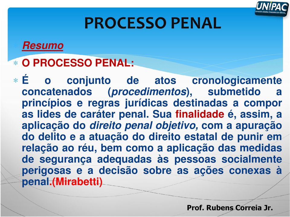 Sua finalidade é, assim, a aplicação do direito penal objetivo, com a apuração do delito e a atuação do direito estatal