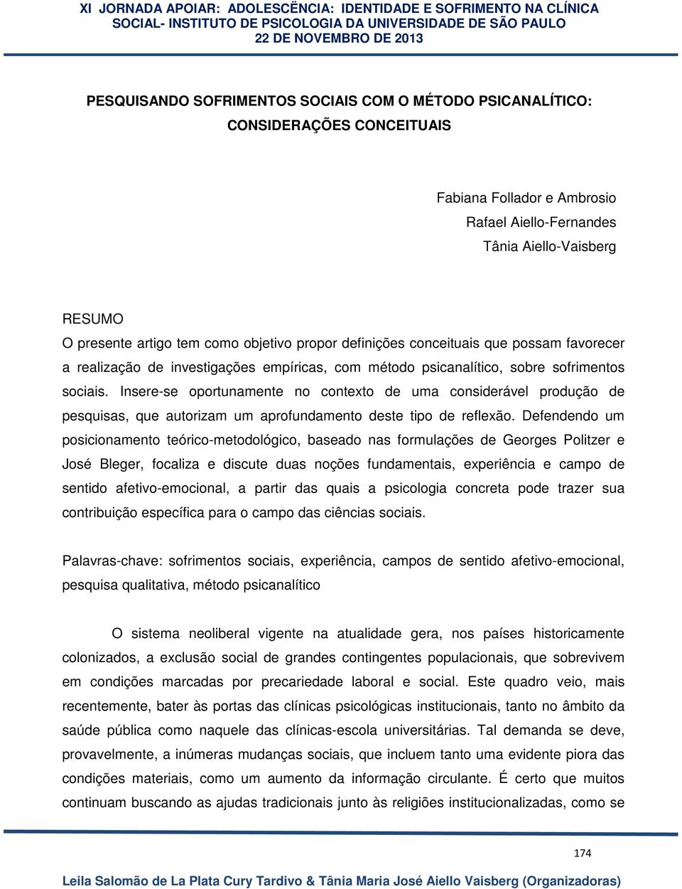 Insere-se oportunamente no contexto de uma considerável produção de pesquisas, que autorizam um aprofundamento deste tipo de reflexão.