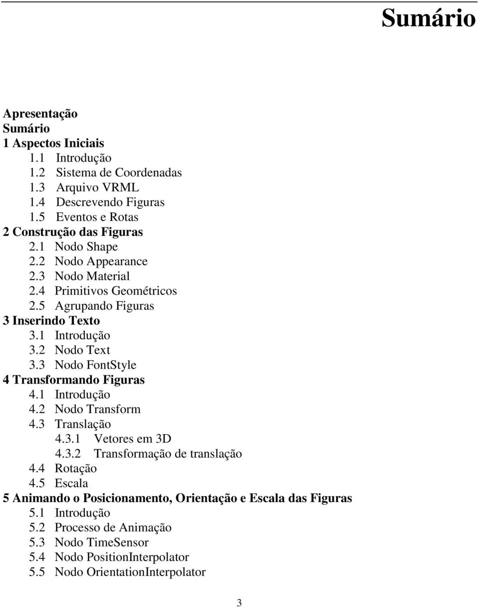 1 Introdução 3.2 Nodo Text 3.3 Nodo FontStyle 4 Transformando Figuras 4.1 Introdução 4.2 Nodo Transform 4.3 Translação 4.3.1 Vetores em 3D 4.3.2 Transformação de translação 4.