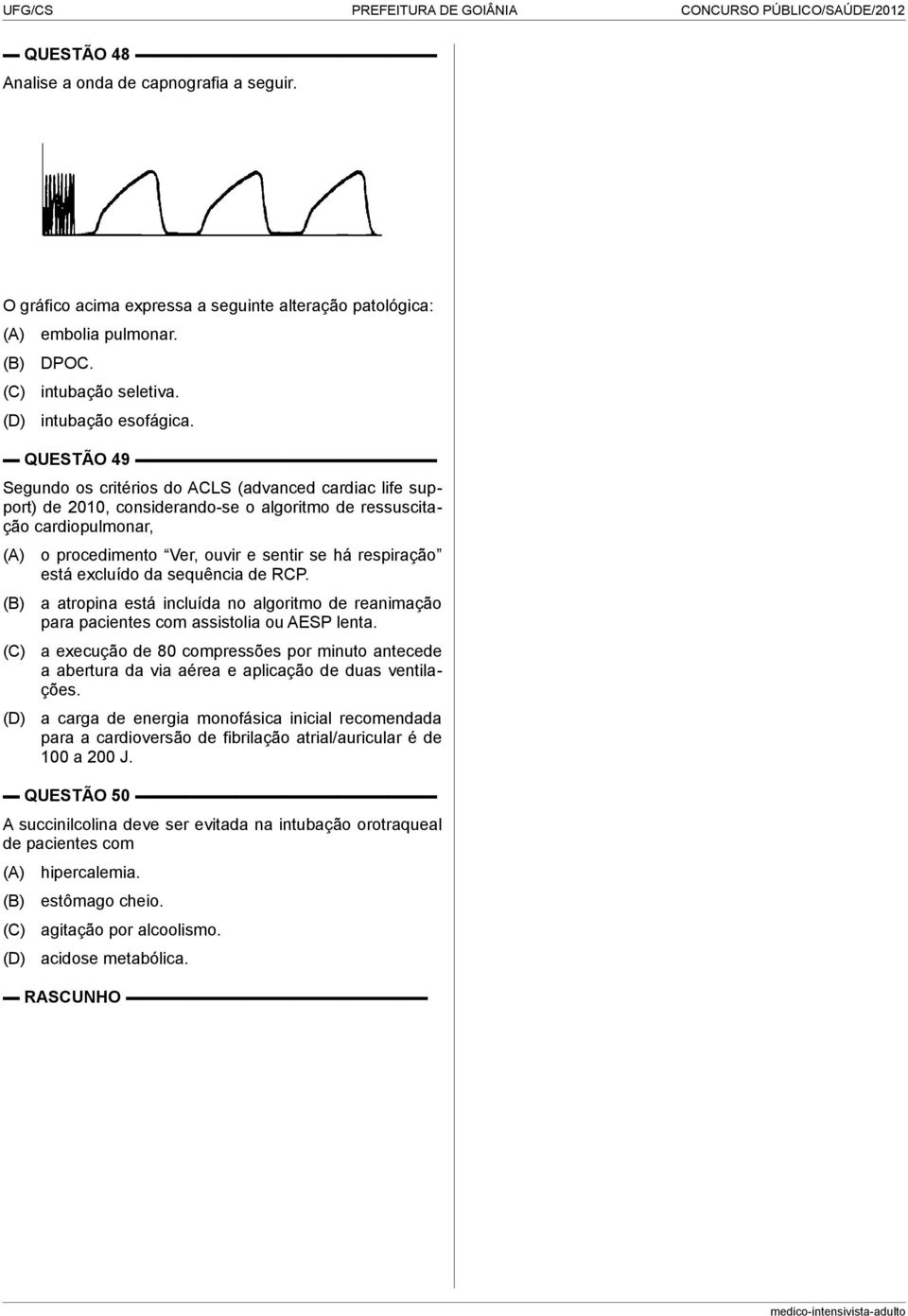 excluído da sequência de RCP. a atropina está incluída no algoritmo de reanimação para pacientes com assistolia ou AESP lenta.