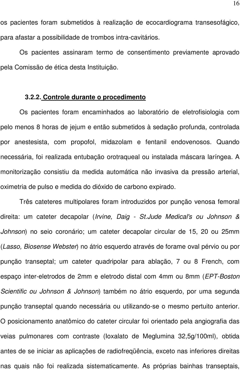 2. Controle durante o procedimento Os pacientes foram encaminhados ao laboratório de eletrofisiologia com pelo menos 8 horas de jejum e então submetidos à sedação profunda, controlada por