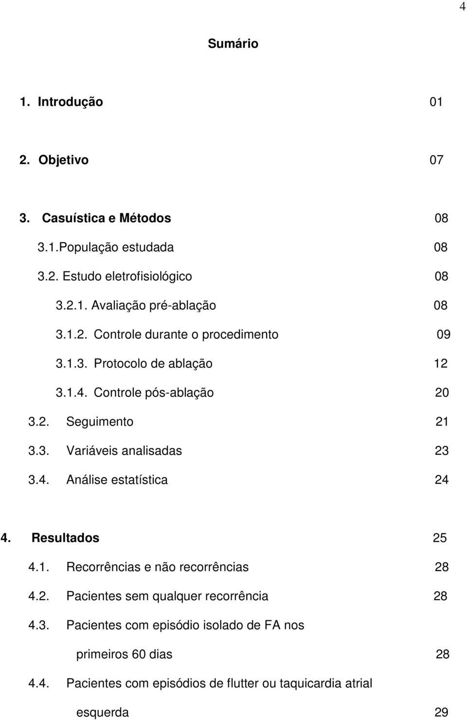 4. Análise estatística 24 4. Resultados 25 4.1. Recorrências e não recorrências 28 4.2. Pacientes sem qualquer recorrência 28 4.3.