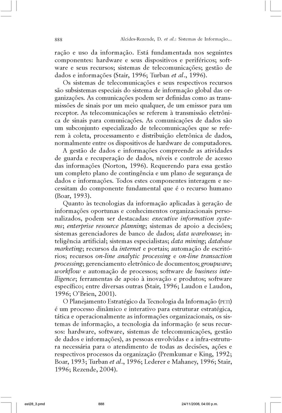 al., 1996). Os sistemas de telecomunicações e seus respectivos recursos são subsistemas especiais do sistema de informação global das organizações.