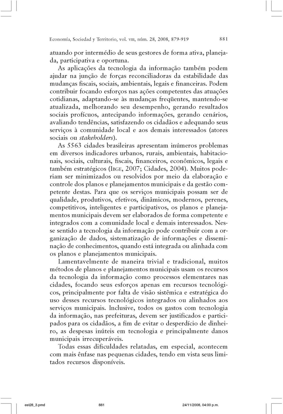 Podem contribuir focando esforços nas ações competentes das atuações cotidianas, adaptando-se às mudanças freqüentes, mantendo-se atualizada, melhorando seu desempenho, gerando resultados sociais