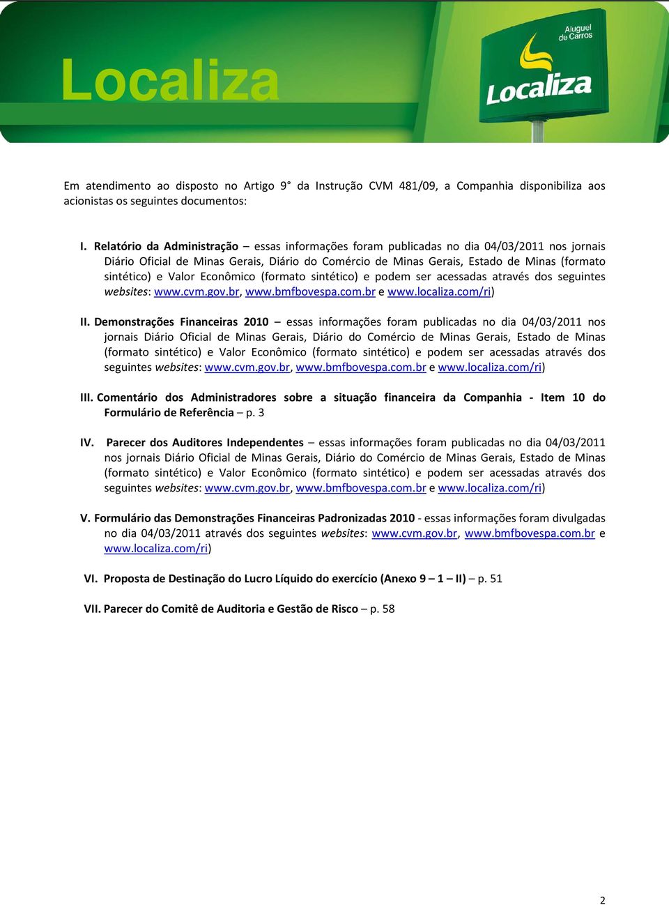 Valor Econômico (formato sintético) e podem ser acessadas através dos seguintes websites: www.cvm.gov.br, www.bmfbovespa.com.br e www.localiza.com/ri) II.