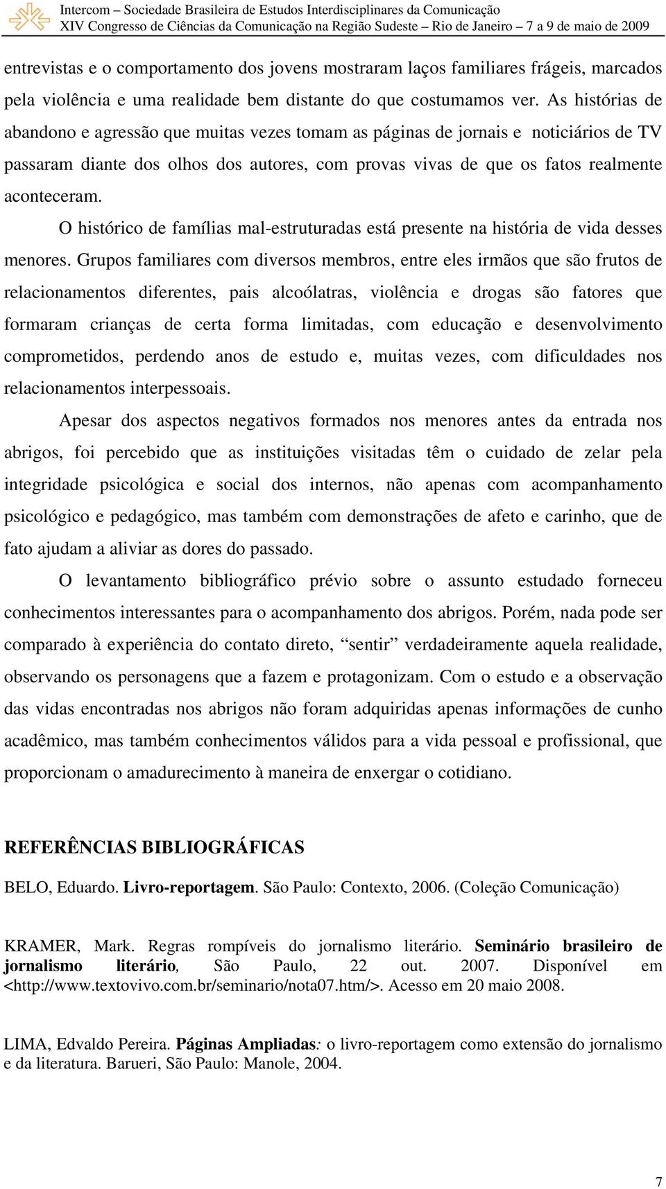 O histórico de famílias mal-estruturadas está presente na história de vida desses menores.