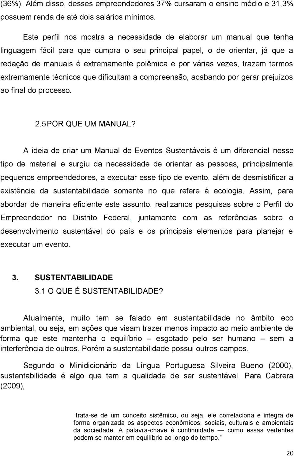 várias vezes, trazem termos extremamente técnicos que dificultam a compreensão, acabando por gerar prejuízos ao final do processo. 2.5 POR QUE UM MANUAL?