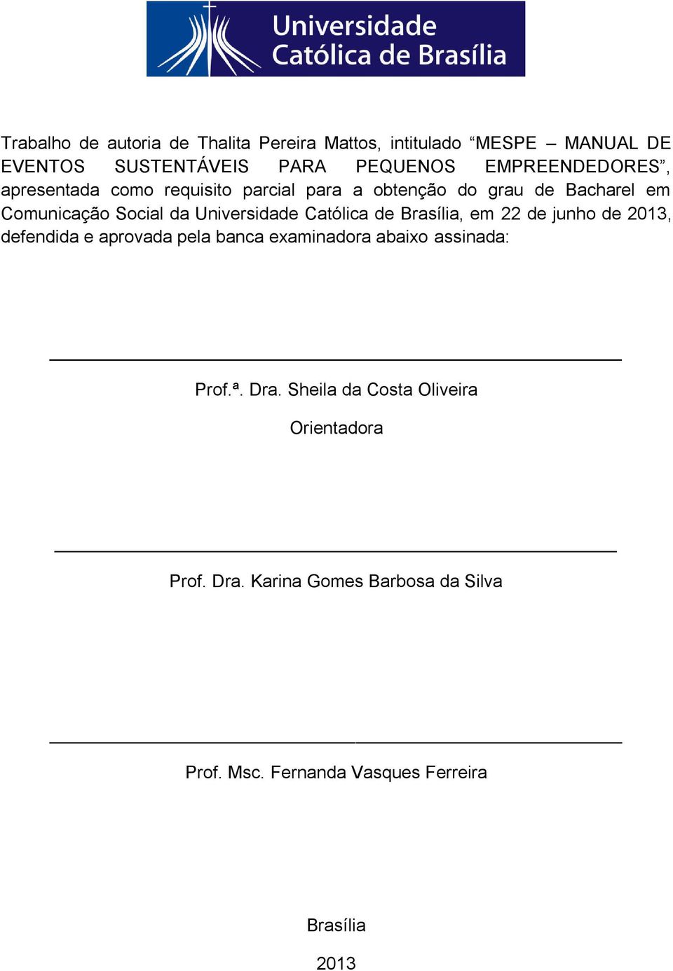 Universidade Católica de Brasília, em 22 de junho de 2013, defendida e aprovada pela banca examinadora abaixo assinada:
