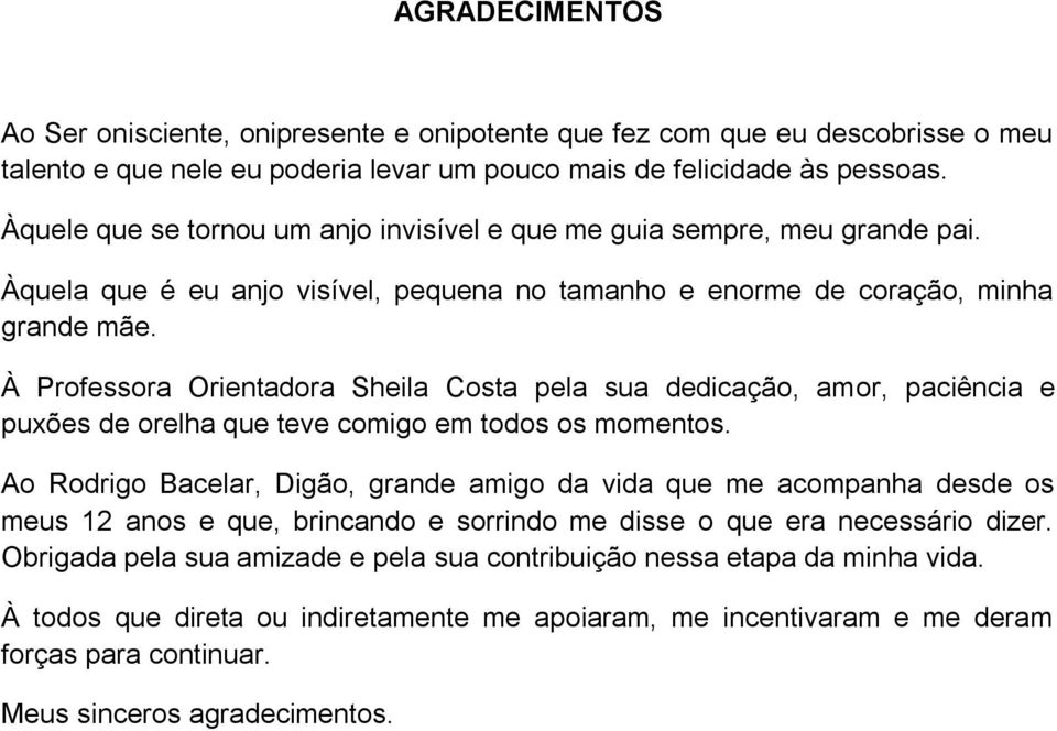 À Professora Orientadora Sheila Costa pela sua dedicação, amor, paciência e puxões de orelha que teve comigo em todos os momentos.