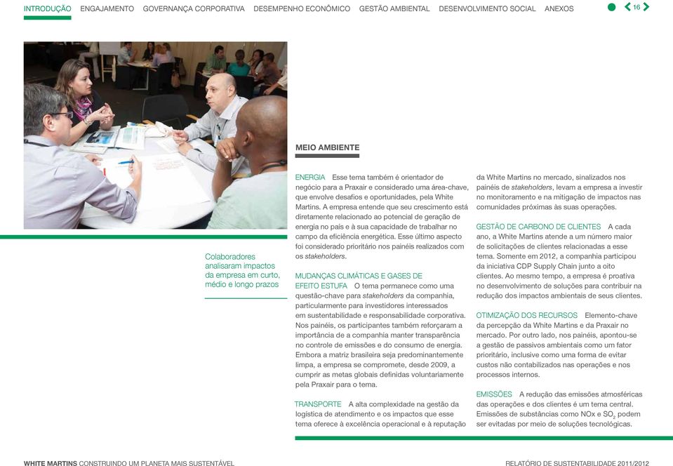 A empresa entende que seu crescimento está diretamente relacionado ao potencial de geração de energia no país e à sua capacidade de trabalhar no campo da eficiência energética.