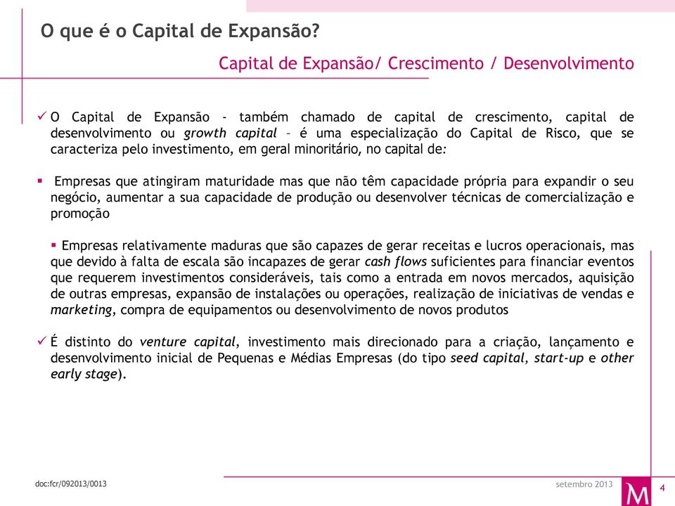 Risco, que se caracteriza pelo investimento, em geral minoritário, no capital de: Empresas que atingiram maturidade mas que não têm capacidade própria para expandir o seu negócio, aumentar a sua