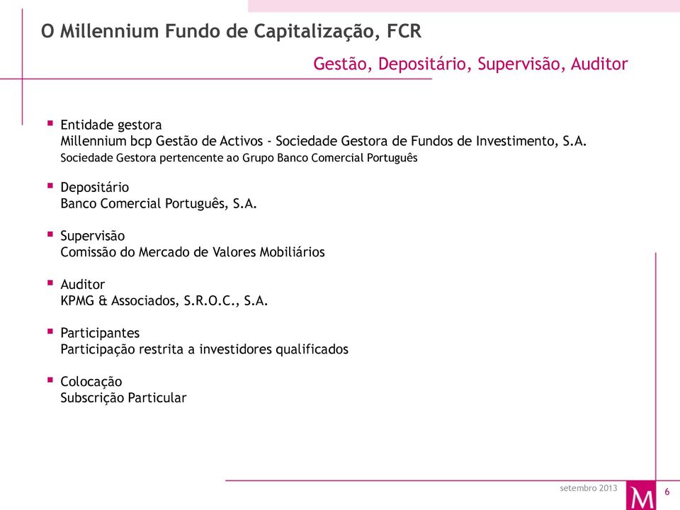 A. Supervisão Comissão do Mercado de Valores Mobiliários Auditor KPMG & Associados, S.R.O.C., S.A. Participantes Participação restrita a investidores qualificados Colocação Subscrição Particular 6